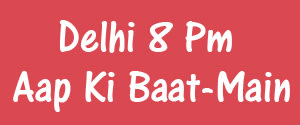 Delhi 8 Pm Aap Ki Baat, Main, Hindi